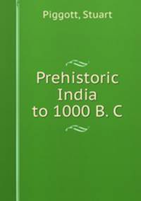 Prehistoric India to 1000 B. C