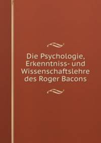 Die Psychologie, Erkenntniss- und Wissenschaftslehre des Roger Bacons