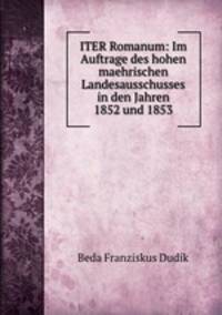 ITER Romanum: Im Auftrage des hohen maehrischen Landesausschusses in den Jahren 1852 und 1853