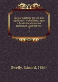 Faclair Gidhlg air son nan sgoiltean : le dealbhan, agus a h-uile facal anns na faclairean Gidhlig eile . 3