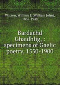 Bardachd Ghaidhlig, : specimens of Gaelic poetry, 1550-1900