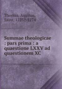 Summae theologicae : pars prima : a quaestione LXXV ad quaestionem XC