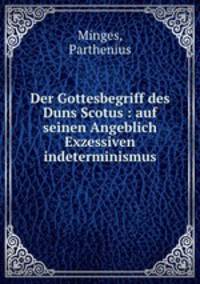 Der Gottesbegriff des Duns Scotus : auf seinen Angeblich Exzessiven indeterminismus