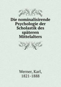 Die nominalisirende Psychologie der Scholastik des spateren Mittelalters