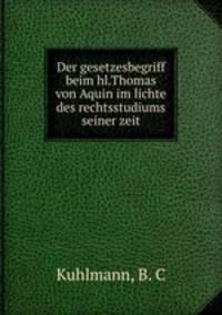 Der gesetzesbegriff beim hl.Thomas von Aquin im lichte des rechtsstudiums seiner zeit