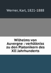 Wilhelms von Auvergne : verhaltniss zu den Platonikern des XII Jahrhunderts