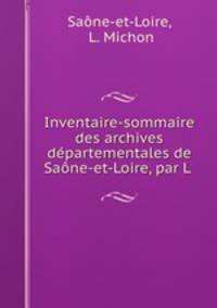 Inventaire-sommaire des archives departementales de Saone-et-Loire, par L .