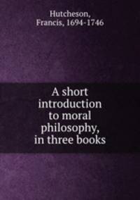 A short introduction to moral philosophy, in three books