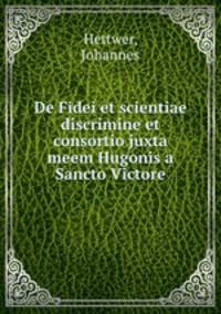 De Fidei et scientiae discrimine et consortio juxta meem Hugonis a Sancto Victore