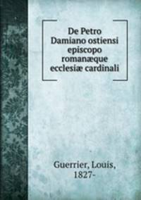 De Petro Damiano ostiensi episcopo roman?que ecclesi? cardinali