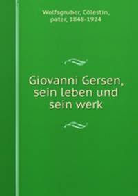 Giovanni Gersen, sein leben und sein werk