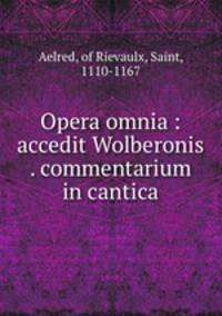 Opera omnia : accedit Wolberonis . commentarium in cantica