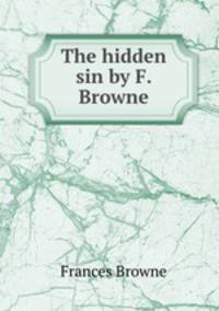 The hidden sin by F. Browne.