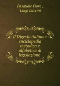 Il Digesto italiano: enciclopedia metodica e alfabetica di legislazione .