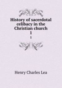 History of sacerdotal celibacy in the Christian church. 1