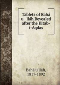 Tablets of Baha u llah Revealed after the Kitab-i-Aqdas