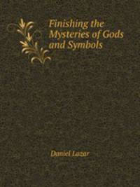 Finishing the Mysteries of Gods and Symbols