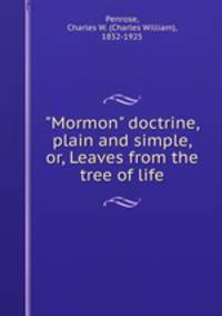 "Mormon" doctrine, plain and simple, or, Leaves from the tree of life