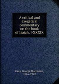 A critical and exegetical commentary on the book of Isaiah, I-XXXIX