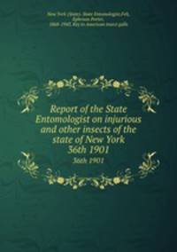 Report of the State Entomologist on injurious and other insects of the state of New York. 36th 1901