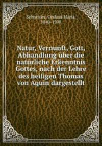 Natur, Vernunft, Gott, Abhandlung uber die naturliche Erkenntnis Gottes, nach der Lehre des heiligen Thomas von Aquin dargestellt