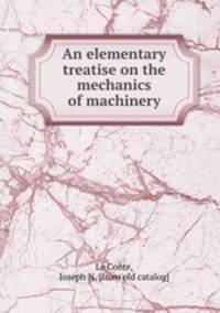 An elementary treatise on the mechanics of machinery