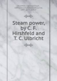 Steam power, by C. F. Hirshfeld and T. C. Ulbricht