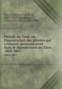 Florule du Tarn, ou, Enumration des plantes qui croissent spontanment dans le dpartement du Tarn. 1864-1867.
