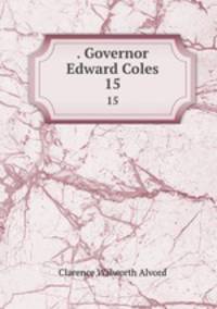 . Governor Edward Coles. 15