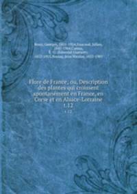 Flore de France; ou, Description des plantes qui croissent spontanment en France, en Corse et en Alsace-Lorraine. t.12