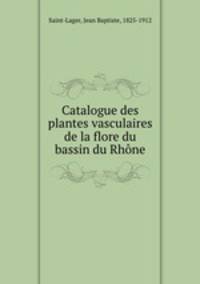 Catalogue des plantes vasculaires de la flore du bassin du Rhone
