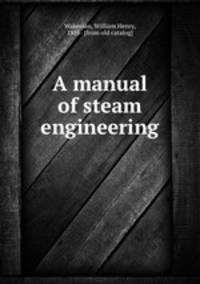 A manual of steam engineering