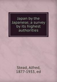 Japan by the Japanese; a survey by its highest authorities
