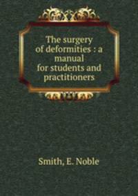 The surgery of deformities : a manual for students and practitioners