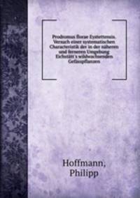 Prodromus florae Eystettensis. Versuch einer systematischen Characteristik der in der naheren und ferneren Umgebung Eichstatt
