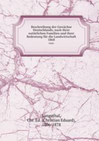 Beschreibung der Gewchse Deutschlands, nach ihrer natrlichen Familien und ihrer Bedeutung fr die Landwirtschaft. 1868.