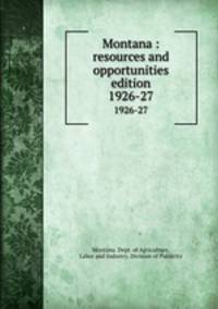 Montana : resources and opportunities edition. 1926-27