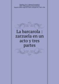 La barcarola : zarzuela en un acto y tres partes
