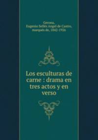 Los esculturas de carne : drama en tres actos y en verso