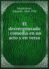 El desvergonzado : comedia en un acto y en verso