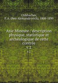 Asie Mineure : description physique, statistique et archologique de cette contre. v.2
