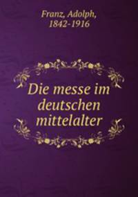 Die messe im deutschen mittelalter
