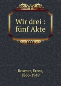 Wir drei : fnf Akte