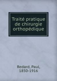 Traite pratique de chirurgie orthopedique