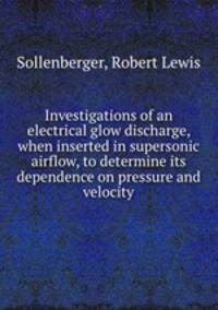 Investigations of an electrical glow discharge, when inserted in supersonic airflow, to determine its dependence on pressure and velocity.
