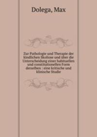 Zur Pathologie und Therapie der kindlichen Skoliose. und ber die Unterscheidung einer habituellen und constitutionellen Form derselben