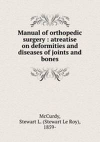 Manual of orthopedic surgery : atreatise on deformities and diseases of joints and bones