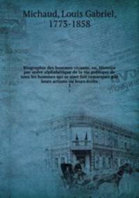 Biographie des hommes vivants; ou, Histoire par ordre alphabtique de la vie publique de tous les hommes qui se sont fait remarquer par leurs actions ou leurs crits. 3