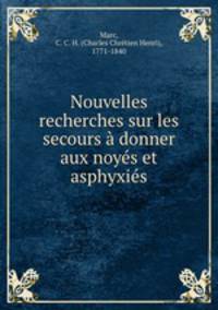 Nouvelles recherches sur les secours a donner aux noyes et asphyxies