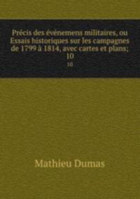 Precis des evenemens militaires, ou Essais historiques sur les campagnes de 1799 a 1814, avec cartes et plans;